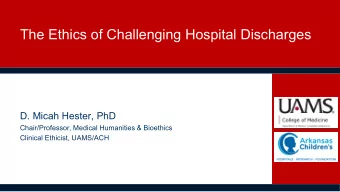 The Ethics of Challenging Hospital Discharges  D. Micah Hester, PhD  Chair/Professor, Medical