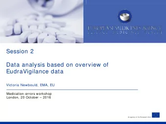 Session 2  Data analysis based on overview of  EudraVigilance data  Victoria Newbould, EMA, EU