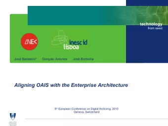 Aligning OAIS with the Enterprise Architecture 8 th European Conference on Digital Archiving, 2010