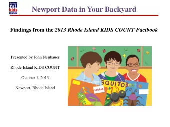 Newport Data in Your Backyard Findings from the 2013 Rhode Island KIDS COUNT Factbook  Presented by