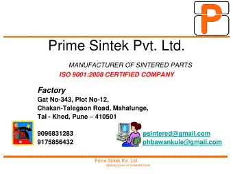 Prime Sintek Pvt. Ltd.  MANUFACTURER OF SINTERED PARTS  ISO 9001:2008 CERTIFIED COMPANY  Factory