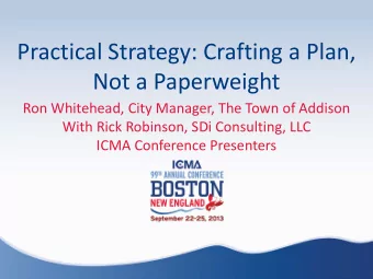 Practical Strategy: Crafting a Plan,  Not a Paperweight  Ron Whitehead, City Manager, The Town of