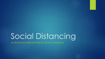 Social Distancing  AN EFFECTIVE INTERVENTION TO STOP A PANDEMIC  What is Social Distancing?  Social
