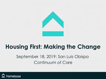 Housing First: Making the Change  September 18, 2019: San Luis Obispo  Continuum of Care