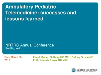 Ambulatory Pediatric  Telemedicine: successes and  lessons learned  NRTRC Annual Conference
