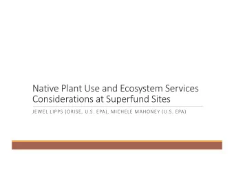 Native Plant Use and Ecosystem Services  Considerations at Superfund Sites  JEWEL LIPPS (ORISE,