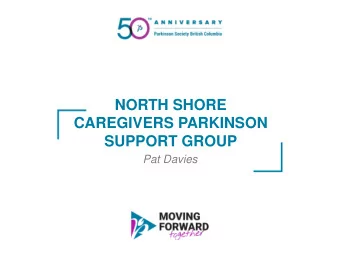 NORTH SHORE  CAREGIVERS PARKINSON  SUPPORT GROUP  Pat Davies  OUR GROUP  4th Wednesday of the