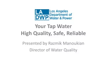 Your Tap Water High Quality, Safe, Reliable  Presented by Razmik Manoukian  Director of Water