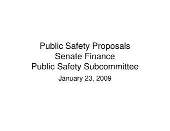 Public Safety Proposals  Senate Finance  Public Safety Subcommittee  January 23, 2009  Agenda Items