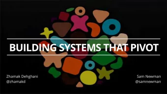 BUILDING SYSTEMS THAT PIVOT Sam Newman   Zhamak Dehghani  @zhamakd  @samnewman  DO YOU HAVE AN