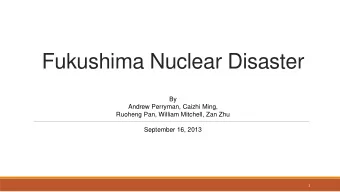 Fukushima Nuclear Disaster  By  Andrew Perryman, Caizhi Ming,  Ruoheng Pan, William Mitchell, Zan