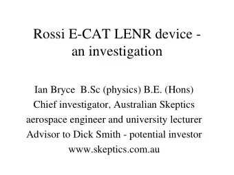 Rossi E-CAT LENR device -  an investigation  Ian Bryce  B.Sc (physics) B.E. (Hons)  Chief