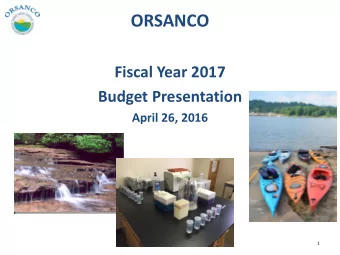 ORSANCO  Fiscal Year 2017  Budget Presentation  April 26, 2016  1  What Will Be Presented Today