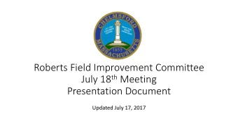 Roberts Field Improvement Committee July 18 th Meeting  Presentation Document  Updated July 17,