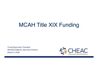 MCAH Title XIX Funding  Trudy Raymundo, President  Michelle Gibbons, Executive Director  March 9,