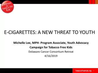 E-CIG  CIGARE  ARETTES:  : A  A NE  NEW THRE  HREAT TO YOUTH  Michelle Lee, MPH- Program Associate,