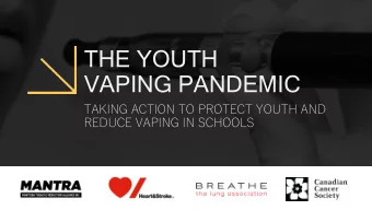 THE YOUTH  VAPING PANDEMIC  TAKING ACTION TO PROTECT YOUTH AND  REDUCE VAPING IN SCHOOLS  The