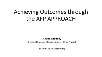 Ach  chieving Outcomes through  th  the  e AFP  FP APPR  PPROACH  CH  Anand Choubey  Divisional