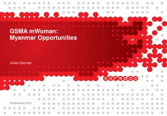 GSMA mWoman:  Myanmar Opportunities  Julian Gorman  18 November 2013  |  18 Nov 2013  |  GSMA