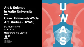 Art &amp; Science  in Aalto University  Case: University-Wide  Art Studies (UWAS)  Dr. Juuso Tervo