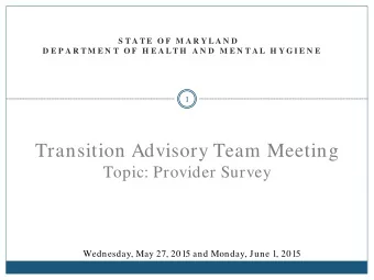 1  Transition Advisory Team Meeting  Topic: Provider Survey  Wednesday, May 27, 2015 and Monday,