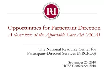 Opportunities for Participant Direction  A closer look at the Affordable Care Act (ACA)  The