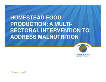HOMESTEAD FOOD  PRODUCTION: A MULTI-  SECTORAL INTERVENTION TO  ADDRESS MALNUTRITION  20 January,
