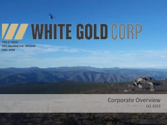 Corporate Overview  Q2 2019  White Gold Corp. | Yukon, Canada  TSX-V: WGO | OTC: WHGOF  IMPORTANT