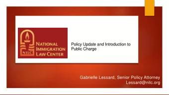 Policy Update and Introduction to  Public Charge  Gabrielle Lessard, Senior Policy Attorney