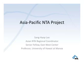 Asia  Pacific NTA Project Sang  Hyop Lee Asian NTA Regional Coordinator Senior Fellow, East