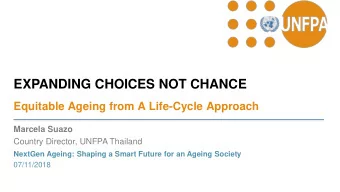 EXPANDING CHOICES NOT CHANCE  Equitable Ageing from A Life-Cycle Approach  Marcela Suazo  Country