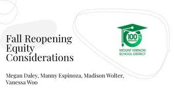 Fall Reopening  Equity  Considerations  Megan Daley, Manny Espinoza, Madison Wolter,  Vanessa Woo