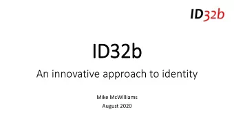 ID  ID32b  An innovative approach to identity  Mike McWilliams  August 2020  What is identity?