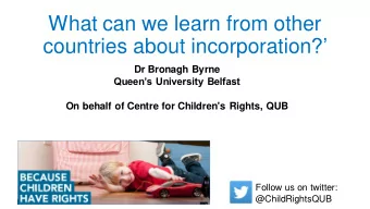 What can we learn from other countries about incorporation ?  Dr Bronagh Byrne  Queens