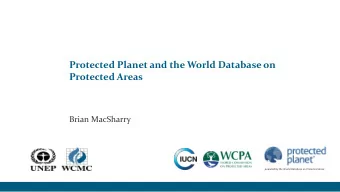 Protected Planet and the World Database on  Protected Areas  Brian MacSharry  powered by the World