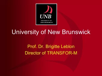 University of New Brunswick  Prof. Dr. Brigitte Leblon  Director of TRANSFOR-M  New Brunswick
