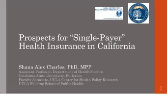 Prospects for Single-Payer  Health Insurance in California  Shana Alex Charles, PhD, MPP