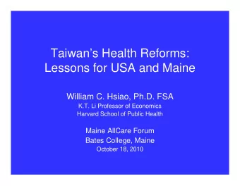 Taiwans Health Reforms:  Lessons for USA and Maine  William C. Hsiao, Ph.D. FSA  K.T. Li