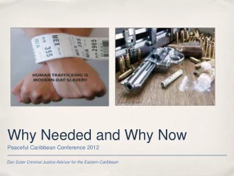 Why Needed and Why Now  Peaceful Caribbean Conference 2012  Dan Suter Criminal Justice Advisor for