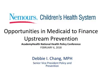 Upstream Prevention  AcademyHealth National Health Policy Conference  FEBRUARY 6, 2018  Debbie I.