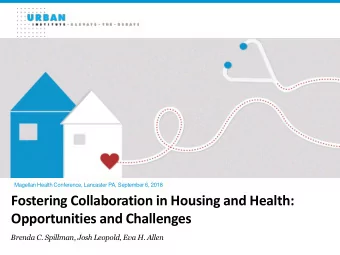 Fostering Collaboration in Housing and Health:  Opportunities and Challenges  Brenda C. Spillman,
