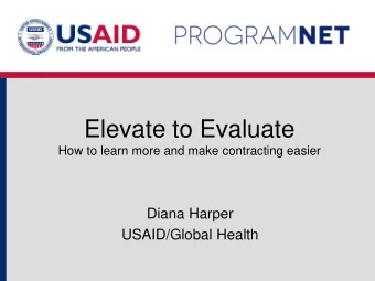 Elevate to Evaluate  How to learn more and make contracting easier  Diana Harper  USAID/Global