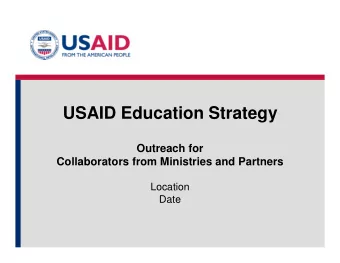USAID Education Strategy  Outreach for  Collaborators from Ministries and Partners  Location  Date
