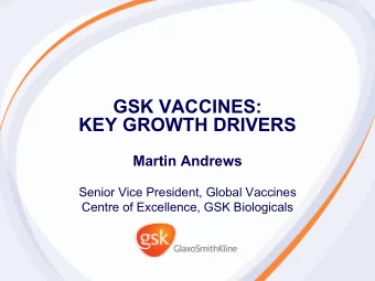 GSK VACCINES:  KEY GROWTH DRIVERS  Martin Andrews  Senior Vice President, Global Vaccines  Centre