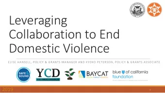 Leveraging  Collaboration to End  Domestic Violence  ELISE HANSELL, POLICY &amp; GRANTS MANAGER AND