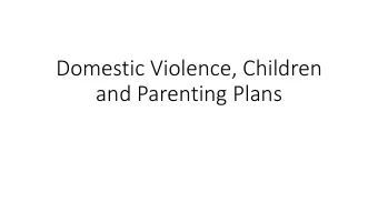 Domestic Violence, Children  and Parenting Plans  Policy Considerations  Whats Old: