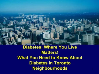 Diabetes: Where You Live  Matters!  What You Need to Know About  Diabetes in Toronto