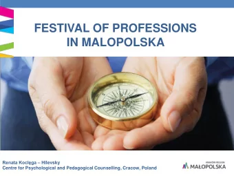 FESTIVAL OF PROFESSIONS  IN MALOPOLSKA Renata Koclga  Hilevsky  Centre for Psychological and
