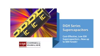 DGH Series  Supercapacitors  Cost-Effective, Low ESR  SupercapacitorsNow up  to 600 Farads!  DGH