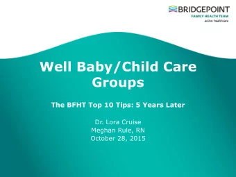 Well Baby/Child Care  Groups  The BFHT Top 10 Tips: 5 Years Later  Dr. Lora Cruise  Meghan Rule, RN